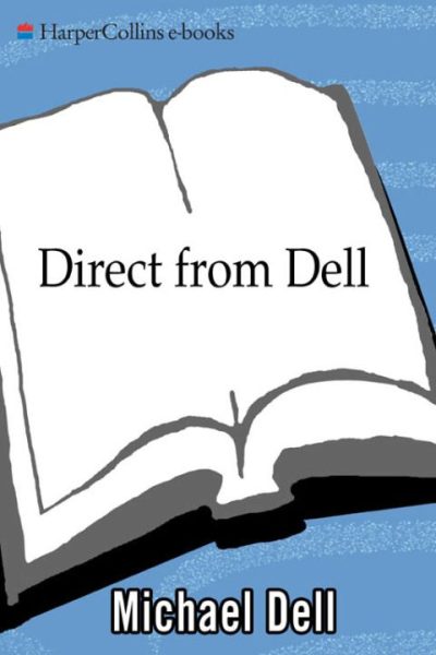 Direct From Dell: Strategies that Revolutionized an Industry