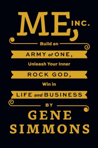Me, Inc.: Build an Army of One, Unleash Your Inner Rock God, Win in Life and Business