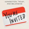 You're Invited: The Art and Science of Connection, Trust, and Belonging