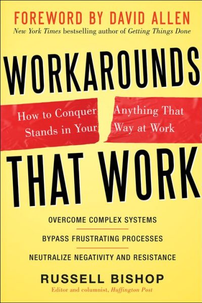 Workarounds That Work: How to Conquer Anything That Stands in Your Way at Work