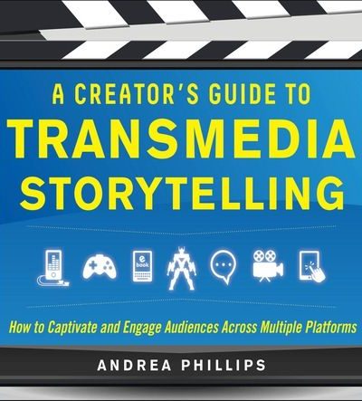 A Creator's Guide to Transmedia Storytelling: How to Captivate and Engage Audiences across Multiple Platforms