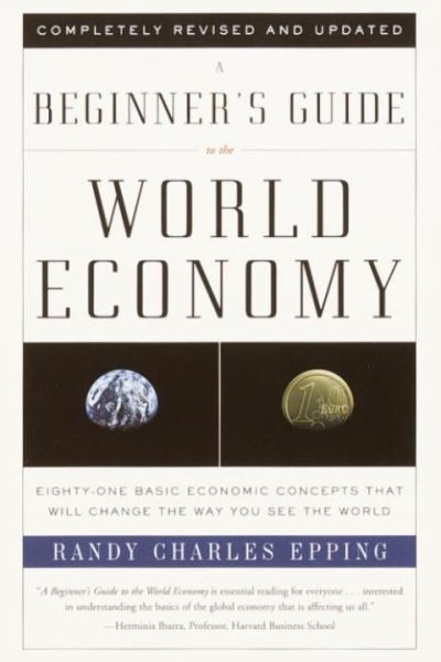 A Beginner's Guide to the World Economy: Eighty-one Basic Economic Concepts That Will Change the Way You See the World