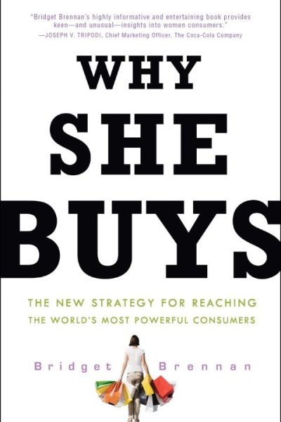 Why She Buys: The New Strategy for Reaching the World's Most Powerful Consumers