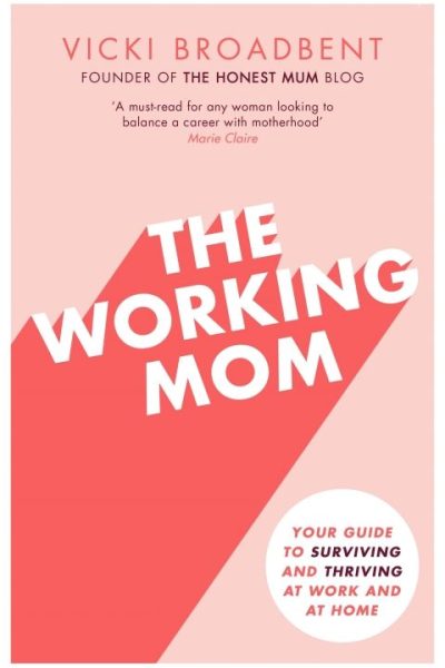 The Working Mom: The Honest Mum's Guide to Surviving and Thriving at Work and at Home