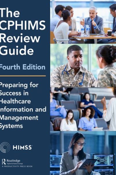 The CPHIMS Review Guide, 4th Edition: Preparing for Success in Healthcare Information and Management Systems