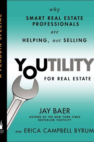Youtility for Real Estate: Why Smart Real Estate Professionals are Helping, Not Selling (A Penguin Special from Portfolio)