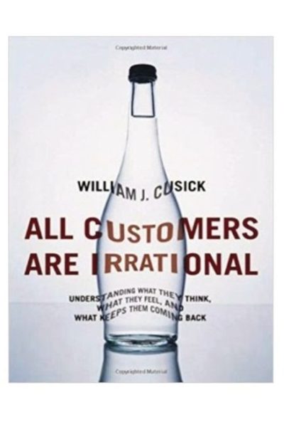 All Customers Are Irrational: Understanding What They Think, What They Feel, and What Keeps Them Coming Back