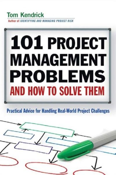 101 Project Management Problems and How to Solve Them: Practical Advice for Handling Real-World Project Challenges
