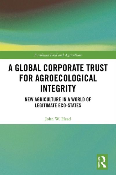 A Global Corporate Trust for Agroecological Integrity: New Agriculture in a World of Legitimate Eco-states