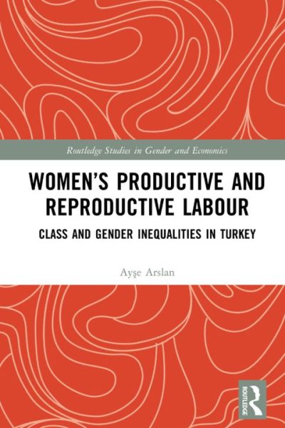 Women’s Productive and Reproductive Labour: Class and Gender Inequalities in Turkey