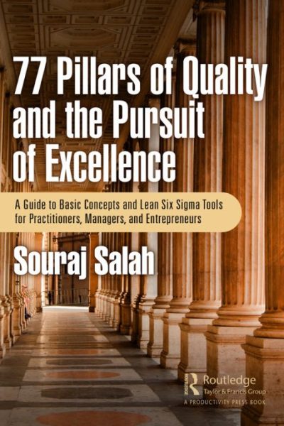 77 Pillars of Quality and the Pursuit of Excellence: A Guide to Basic Concepts and Lean Six Sigma Tools for Practitioners, Managers, and Entrepreneurs