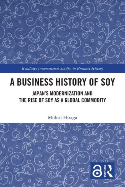 A Business History of Soy: Japan’s Modernization and the Rise of Soy as a Global Commodity