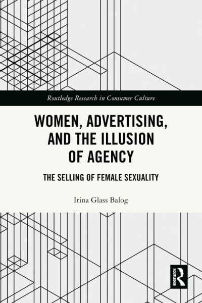 Women, Advertising, and the Illusion of Agency: The Selling of Female Sexuality