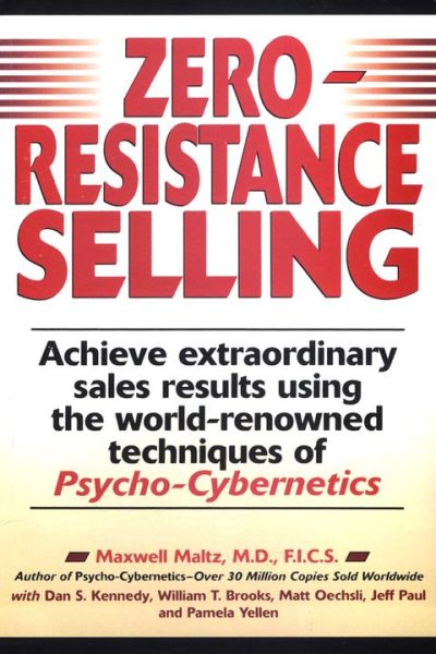 Zero-Resistance Selling: Achieve Extraordinary Sales Results Using World Renowned techqs Psycho Cyberneti