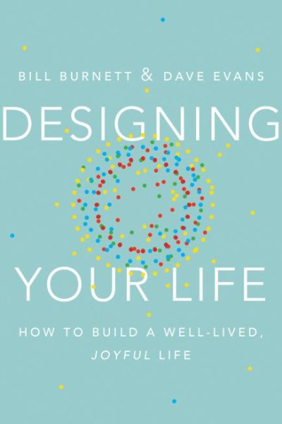 Designing Your Life: How to Build a Well-Lived, Joyful Life