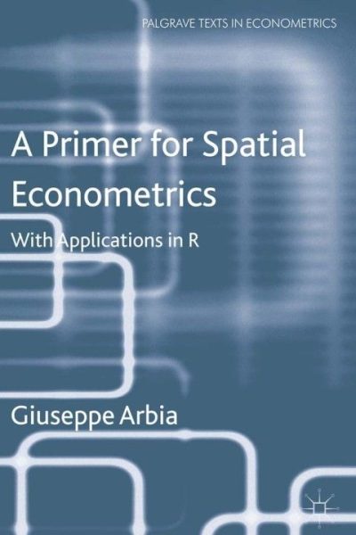 A Primer for Spatial Econometrics: With Applications in R
