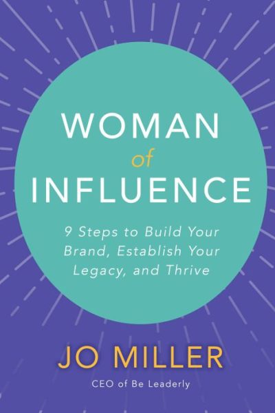 Woman of Influence: 9 Steps to Build Your Brand, Establish Your Legacy, and Thrive