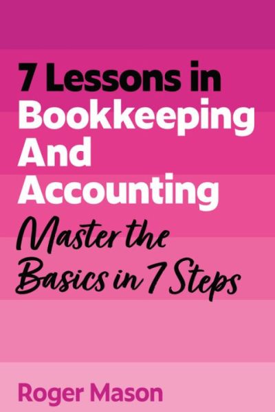7 Lessons in Bookkeeping and Accounting: Master Bookkeeping Basics in 7 Steps