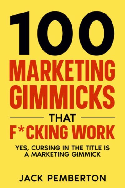100 Marketing Gimmicks that F*cking Work: Yes, Cursing in the Title is a Marketing Gimmick