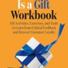 A Complaint Is a Gift Workbook: 101 Activities, Exercises, and Tools to Learn from Critical Feedback and Recover Customer Loyalty
