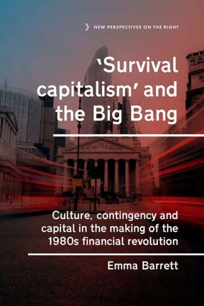 ‘Survival capitalism’ and the Big Bang: Culture, contingency and capital in the making of the 1980s financial revolution