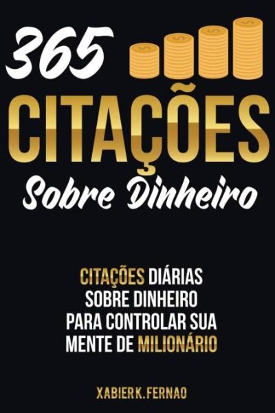 365 Citações Sobre Dinheiro: Citações Diárias Sobre Dinheiro Para Controlar Sua Mente de Milionário