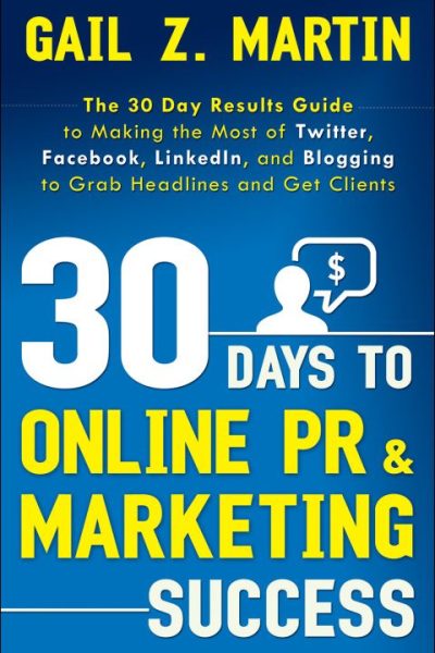 30 Days to Online PR & Marketing Success: The 30 Day Results Guide to Making the Most of Twitter, Facebook, LinkedIn, and Blogging to Grab Headlines and Get Clients