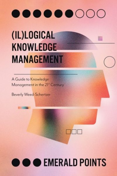 (Il)logical Knowledge Management: A Guide to Knowledge Management in the 21st Century