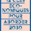 12 clés économiques pour aborder 2030: Maîtriser les enjeux qui feront le monde de demain
