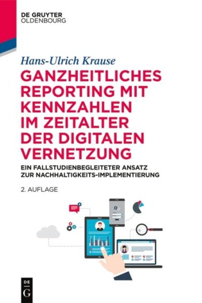 Ganzheitliches Reporting mit Kennzahlen im Zeitalter der digitalen Vernetzung: Ein fallstudienbegleiteter Ansatz zur Nachhaltigkeits-Implementierung