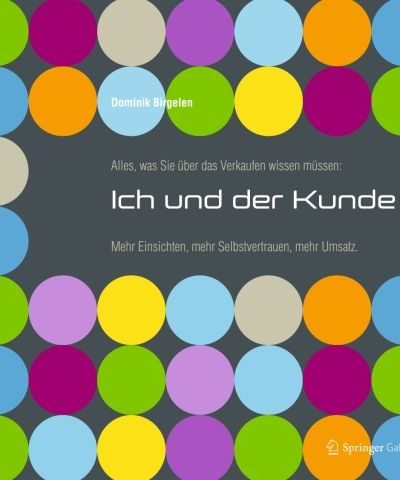 Alles, was Sie über das Verkaufen wissen müssen: Ich und der Kunde: Mehr Einsichten, mehr Selbstvertrauen, mehr Umsatz