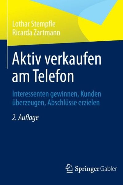 Aktiv verkaufen am Telefon: Interessenten gewinnen, Kunden überzeugen, Abschlüsse erzielen