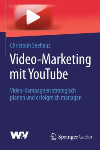 Video-Marketing mit YouTube: Video-Kampagnen strategisch planen und erfolgreich managen