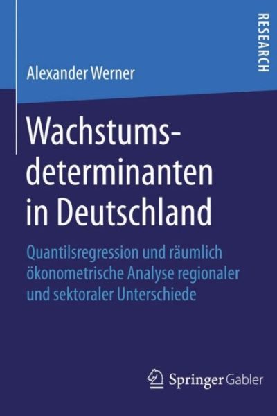 Wachstumsdeterminanten in Deutschland: Quantilsregression und räumlich ökonometrische Analyse regionaler und sektoraler Unterschiede