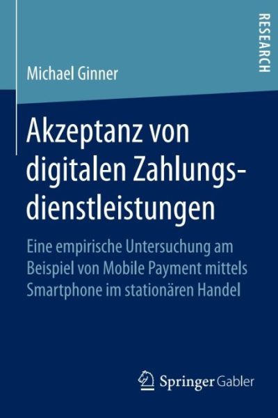 Akzeptanz von digitalen Zahlungsdienstleistungen: Eine empirische Untersuchung am Beispiel von Mobile Payment mittels Smartphone im stationären Handel