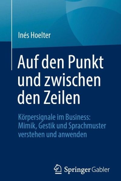 Auf den Punkt und zwischen den Zeilen: Körpersignale im Business: Mimik, Gestik und Sprachmuster verstehen und anwenden