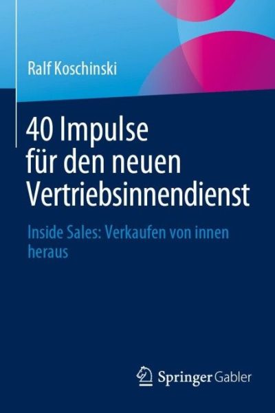 40 Impulse für den neuen Vertriebsinnendienst: Inside Sales: Verkaufen von innen heraus