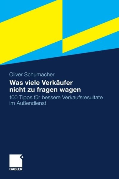 Was viele Verkäufer nicht zu fragen wagen: 100 Tipps für bessere Verkaufsresultate im Außendienst