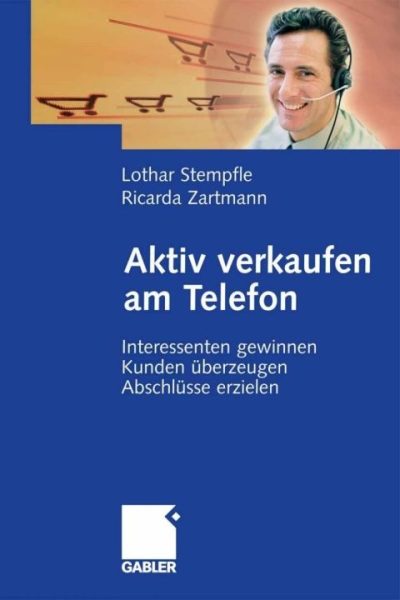 Aktiv verkaufen am Telefon: Interessenten gewinnen - Kunden überzeugen - Abschlüsse erzielen