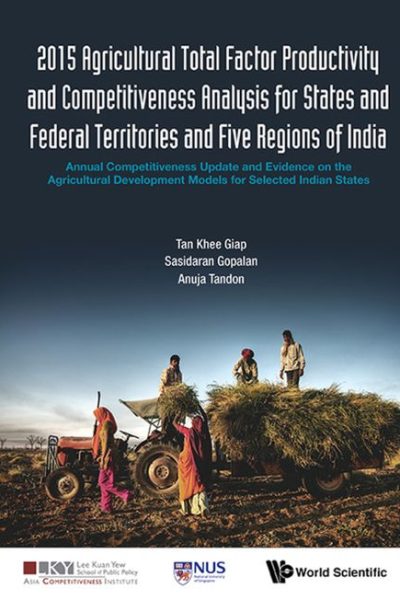 2015 Agricultural Total Factor Productivity and Competitiveness Analysis for States and Federal Territories and Five Regions of India: Annual Competitiveness Update and Evidence on the Agricultural Development Models for Selected Indian States