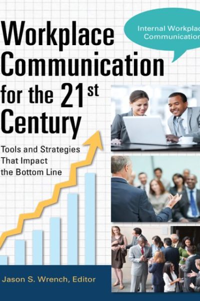 Workplace Communication for the 21st Century: Tools and Strategies That Impact the Bottom Line [2 volumes]