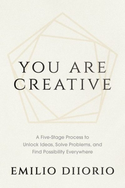 You Are Creative: A Five-Stage Process to Unlock Ideas, Solve Problems, and Find Possibility Everywhere