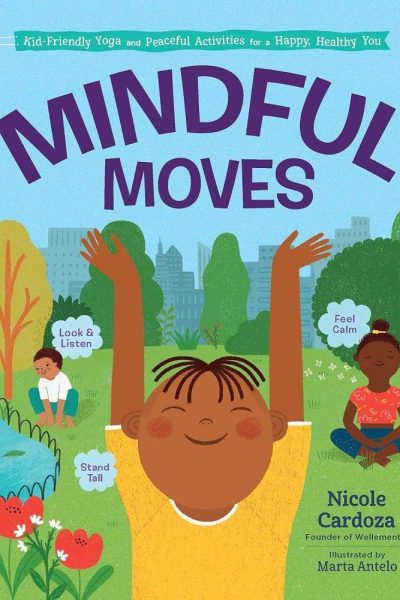 Mindful Moves: Kid-Friendly Yoga and Peaceful Activities for a Happy, Healthy You