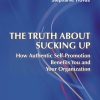 The Truth about Sucking Up: How Authentic Self-Promotion Benefits You and Your Organization