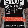 Stop Doing That Sh*t: End Self-Sabotage and Demand Your Life Back