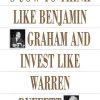 How To Think Like Benjamin Graham and Invest Like Warren Buffett
