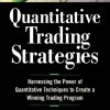 Quantitative Trading Strategies: Harnessing the Power of Quantitative Techniques to Create a Winning Trading Program