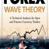 Forex Wave Theory: A Technical Analysis for Spot and Futures Curency Traders