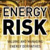 Energy Risk: Valuing and Managing Energy Derivatives