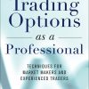 Trading Options as a Professional: Techniques for Market Makers and Experienced Traders